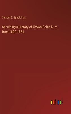 Spaulding’s History of Crown Point, N. Y., from 1800-1874