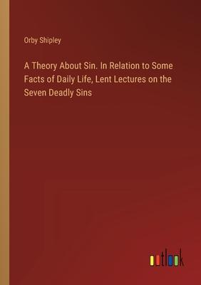A Theory About Sin. In Relation to Some Facts of Daily Life, Lent Lectures on the Seven Deadly Sins