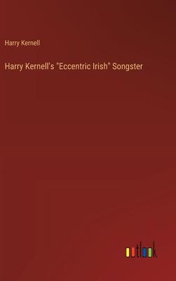 Harry Kernell’s Eccentric Irish Songster