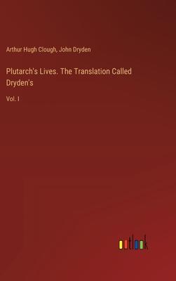 Plutarch’s Lives. The Translation Called Dryden’s: Vol. I