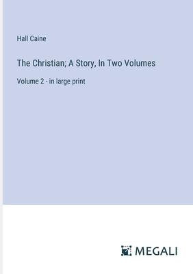 The Christian; A Story, In Two Volumes: Volume 2 - in large print