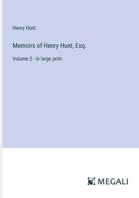 Memoirs of Henry Hunt, Esq.: Volume 2 - in large print