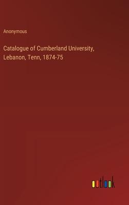 Catalogue of Cumberland University, Lebanon, Tenn, 1874-75