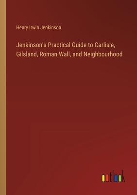 Jenkinson’s Practical Guide to Carlisle, Gilsland, Roman Wall, and Neighbourhood
