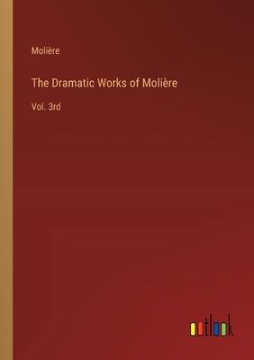 The Dramatic Works of Molière: Vol. 3rd