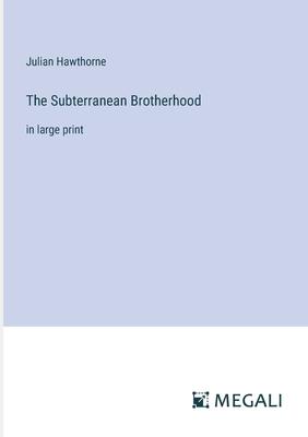 The Subterranean Brotherhood: in large print