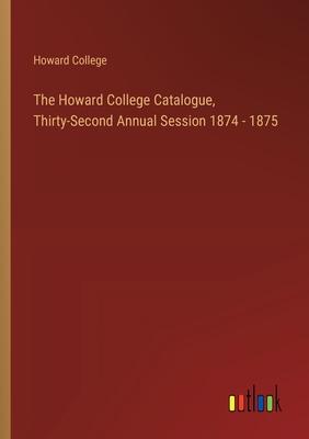 The Howard College Catalogue, Thirty-Second Annual Session 1874 - 1875