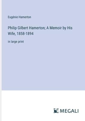 Philip Gilbert Hamerton; A Memoir by His Wife, 1858-1894: in large print