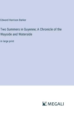 Two Summers in Guyenne; A Chronicle of the Wayside and Waterside: in large print