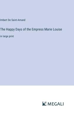 The Happy Days of the Empress Marie Louise: in large print
