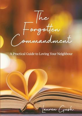 The Forgotten Commandment: A Practical Guide to Loving Your Neighbour