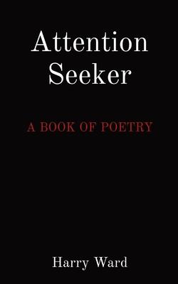 Attention Seeker: A Book of Poetry