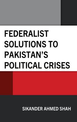 Federalist Solutions to Pakistan’s Political Crises