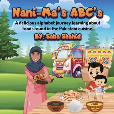 Nani-Ma’s ABC’s: A delicious alphabet jouney learning about foods found in the Pakistani Cuisine.
