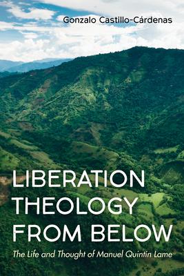 Liberation Theology from Below: The Life and Thought of Manuel Quintín Lame