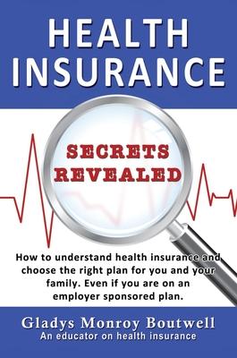 Health Insurance Secrets Revealed: How to understand health insurance and choose the right plan for you and your family. Even if you are on an employe
