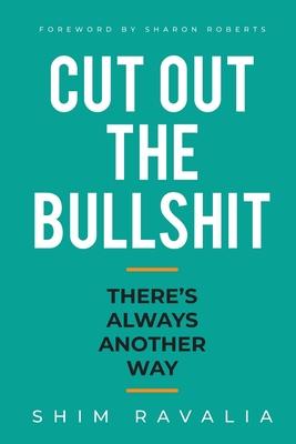 Cut Out The Bullshit: There’s Always Another Way