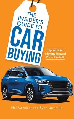 The Insider’s Guide to Car Buying: Tips and Tricks to Save You Money and Protect Your Credit