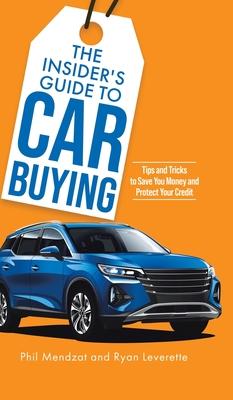 The Insider’s Guide to Car Buying: Tips and Tricks to Save You Money and Protect Your Credit