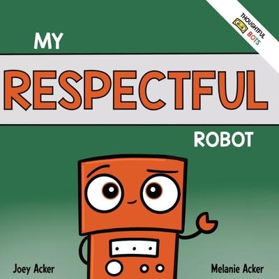 My Respectful Robot: A Children’s Social Emotional Learning Book About Manners and Respect
