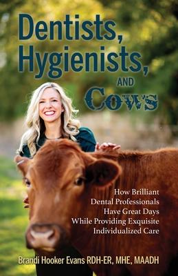 Dentists, Hygienists, and Cows: How Brilliant Dental Professionals Have Great Days While Providing Exquisite Individualized Care
