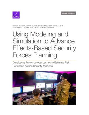 Using Modeling and Simulation to Advance Effects-Based Security Forces Planning: Developing Prototype Approaches to Estimate Risk Reduction Across Sec