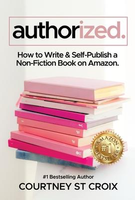 Authorized: How to Write & Self-Publish a Non-Fiction Book on Amazon: How to Write & Self-Publish a Non-Fiction Book on Amazon