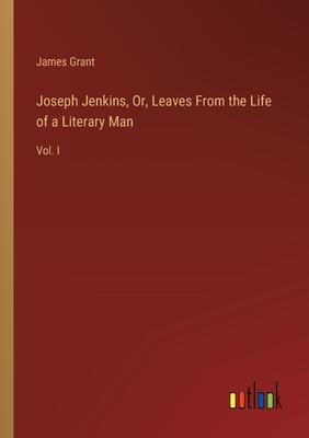 Joseph Jenkins, Or, Leaves From the Life of a Literary Man: Vol. I