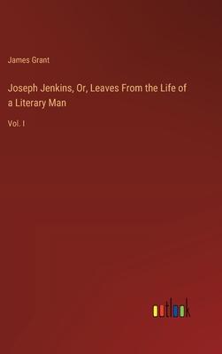 Joseph Jenkins, Or, Leaves From the Life of a Literary Man: Vol. I