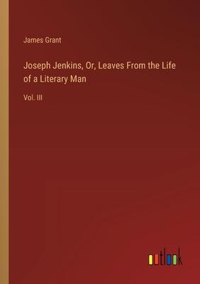 Joseph Jenkins, Or, Leaves From the Life of a Literary Man: Vol. III
