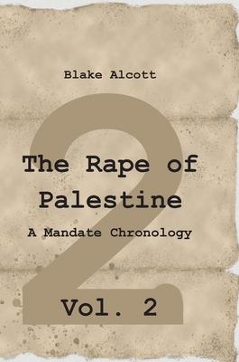 The Rape of Palestine: A Mandate Chronology - Vol. 2: Vol. 2