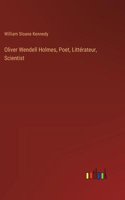 Oliver Wendell Holmes, Poet, Littérateur, Scientist