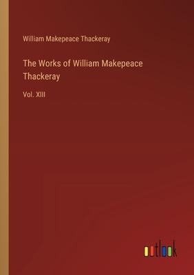 The Works of William Makepeace Thackeray: Vol. XIII
