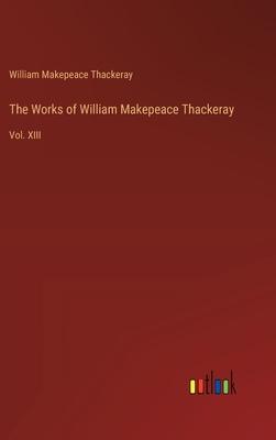 The Works of William Makepeace Thackeray: Vol. XIII