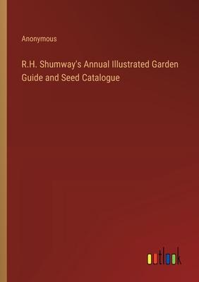 R.H. Shumway’s Annual Illustrated Garden Guide and Seed Catalogue