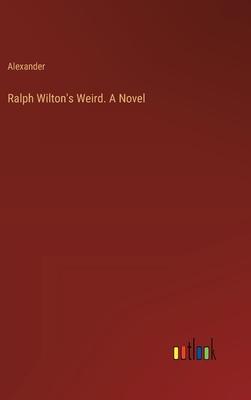 Ralph Wilton’s Weird. A Novel