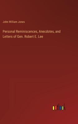 Personal Reminiscences, Anecdotes, and Letters of Gen. Robert E. Lee