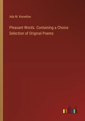Pleasant Words. Containing a Choice Selection of Original Poems
