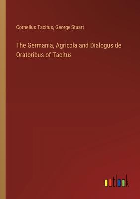 The Germania, Agricola and Dialogus de Oratoribus of Tacitus