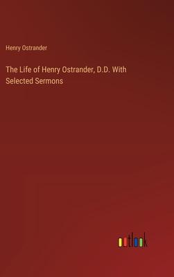 The Life of Henry Ostrander, D.D. With Selected Sermons