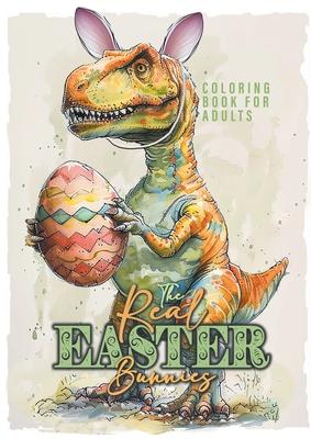 The Real Easter Bunnies Coloring Book for Adults: Easter Coloring Book for Adults Dinosaur Dragons coloring book Fantasy Creatures Coloring Book
