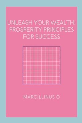 Unleash Your Wealth: Prosperity Principles for Success