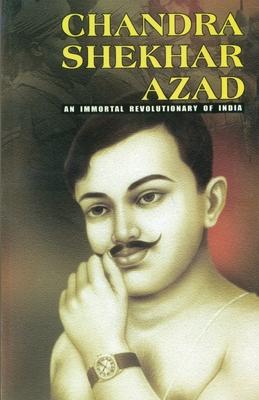 Chandra Shekhar Azad: An Immortal Revolutionary of India