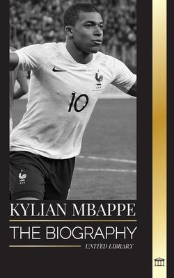 Kylian Mbappé: The biography of the French professional football star, leadership and legacy
