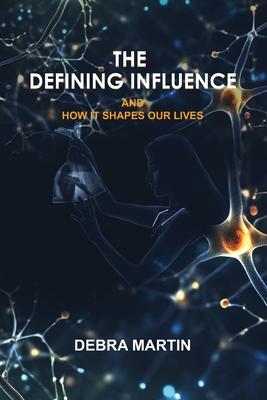The Defining Influence: And How It Shapes Our Lives