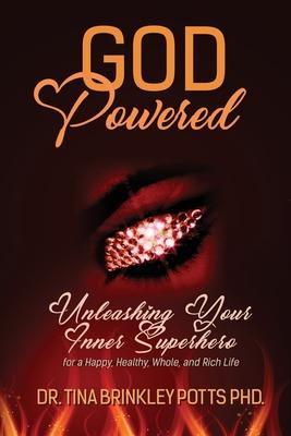 God-Powered: Unleashing Your Inner Superhero for a Happy, Healthy, Whole, and Rich Life