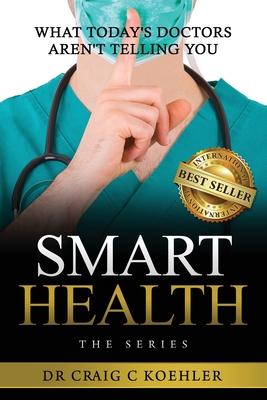 Smart Health: What Today’s Doctors Aren’t Telling You