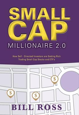 Small Cap Millionaire 2.0: How Self-Directed Investors are Getting Rich Trading Small Cap Stocks and ETF’s