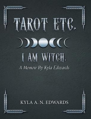 Tarot Etc. I Am Witch.: A Memoir By Kyla Edwards