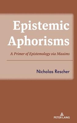 Epistemic Aphorisms; A Primer of Epistemology via Maxims